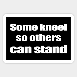 Some kneel so others can stand Magnet